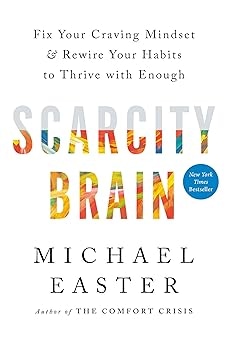 Scarcity Brain: Fix Your Craving Mindset by Michael Easter